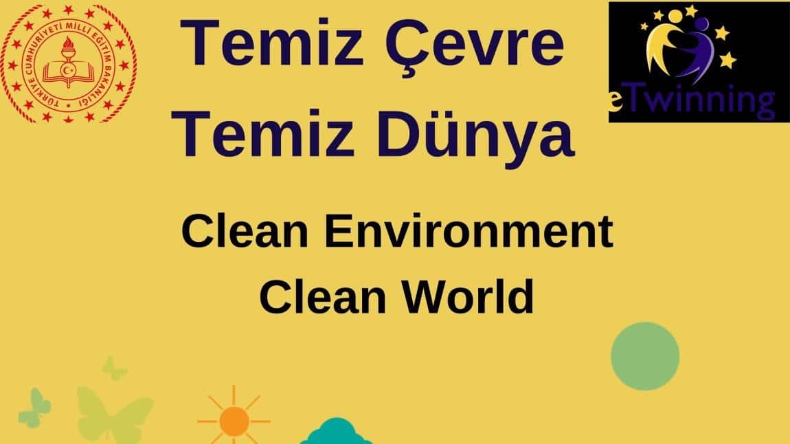 Clean Environment, Clean World ( Temiz Çevre,Temiz Dünya) E Twinning Projesi